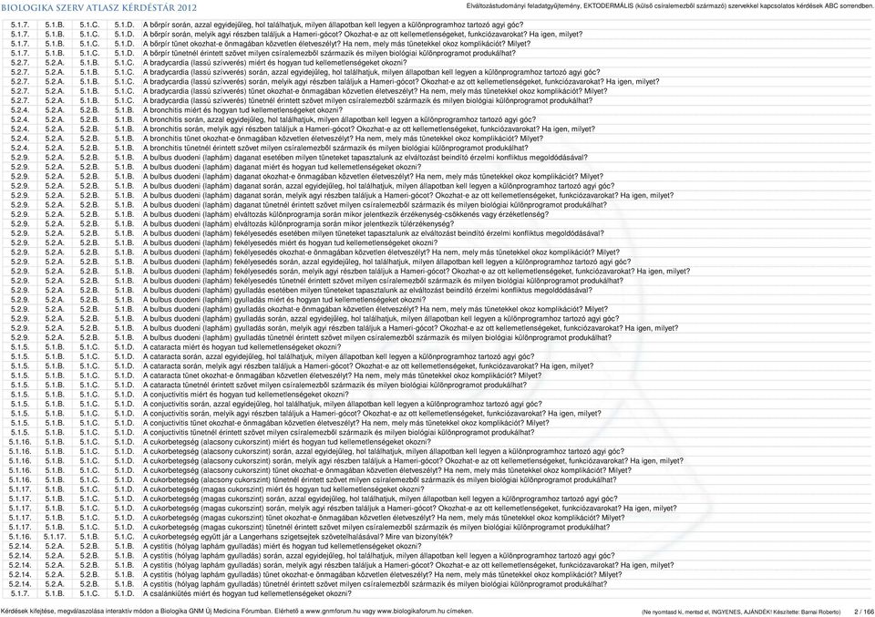 Ha nem, mely más tünetekkel okoz komplikációt? Milyet? 5.1.7. 5.1.B. 5.1.C. 5.1.D. A bőrpír tünetnél érintett szövet milyen csíralemezből származik és milyen biológiai különprogramot produkálhat? 5.2.