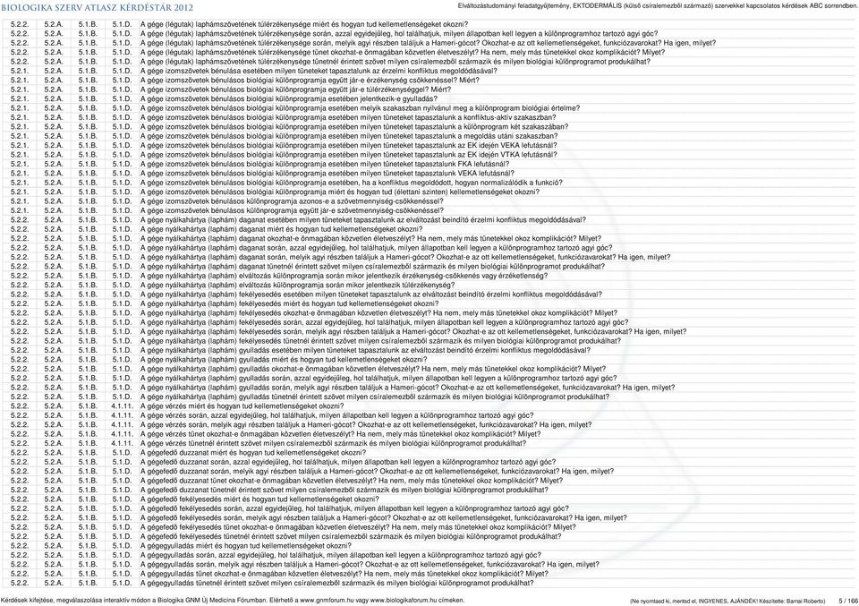 Ha igen, milyet? 5.2.2. 5.2.A. 5.1.B. 5.1.D. A gége (légutak) laphámszövetének túlérzékenysége tünet okozhat-e önmagában közvetlen életveszélyt? Ha nem, mely más tünetekkel okoz komplikációt? Milyet?