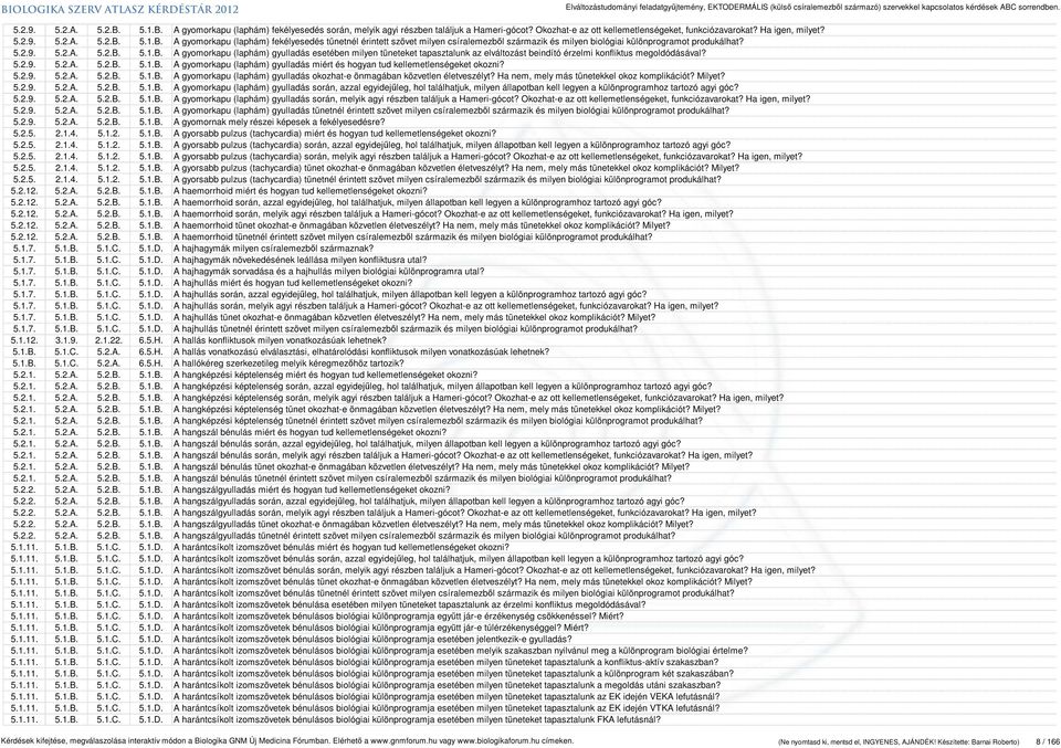 5.2.9. 5.2.A. 5.2.B. 5.1.B. A gyomorkapu (laphám) gyulladás okozhat-e önmagában közvetlen életveszélyt? Ha nem, mely más tünetekkel okoz komplikációt? Milyet? 5.2.9. 5.2.A. 5.2.B. 5.1.B. A gyomorkapu (laphám) gyulladás során, azzal egyidejűleg, hol találhatjuk, milyen állapotban kell legyen a különprogramhoz tartozó agyi góc?