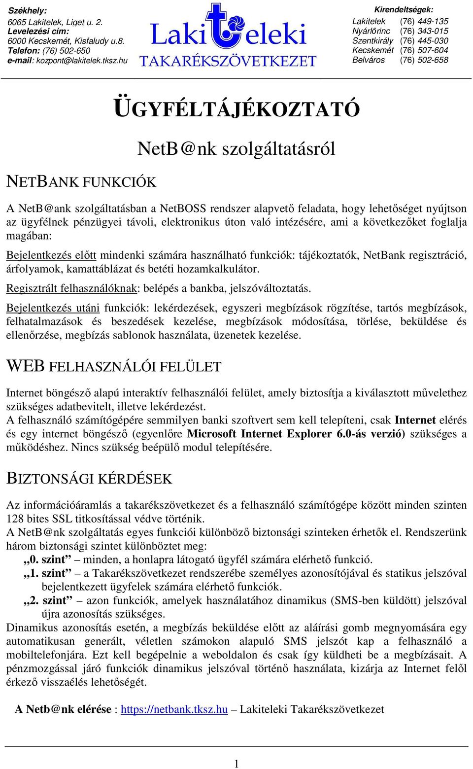 szolgáltatásban a NetBOSS rendszer alapvetı feladata, hogy lehetıséget nyújtson az ügyfélnek pénzügyei távoli, elektronikus úton való intézésére, ami a következıket foglalja magában: Bejelentkezés