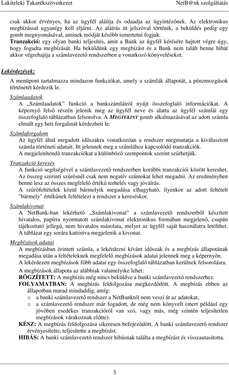 Tranzakció: egy olyan banki teljesítés, amit a Bank az ügyfél kérésére hajtott végre úgy, hogy fogadta megbízását.