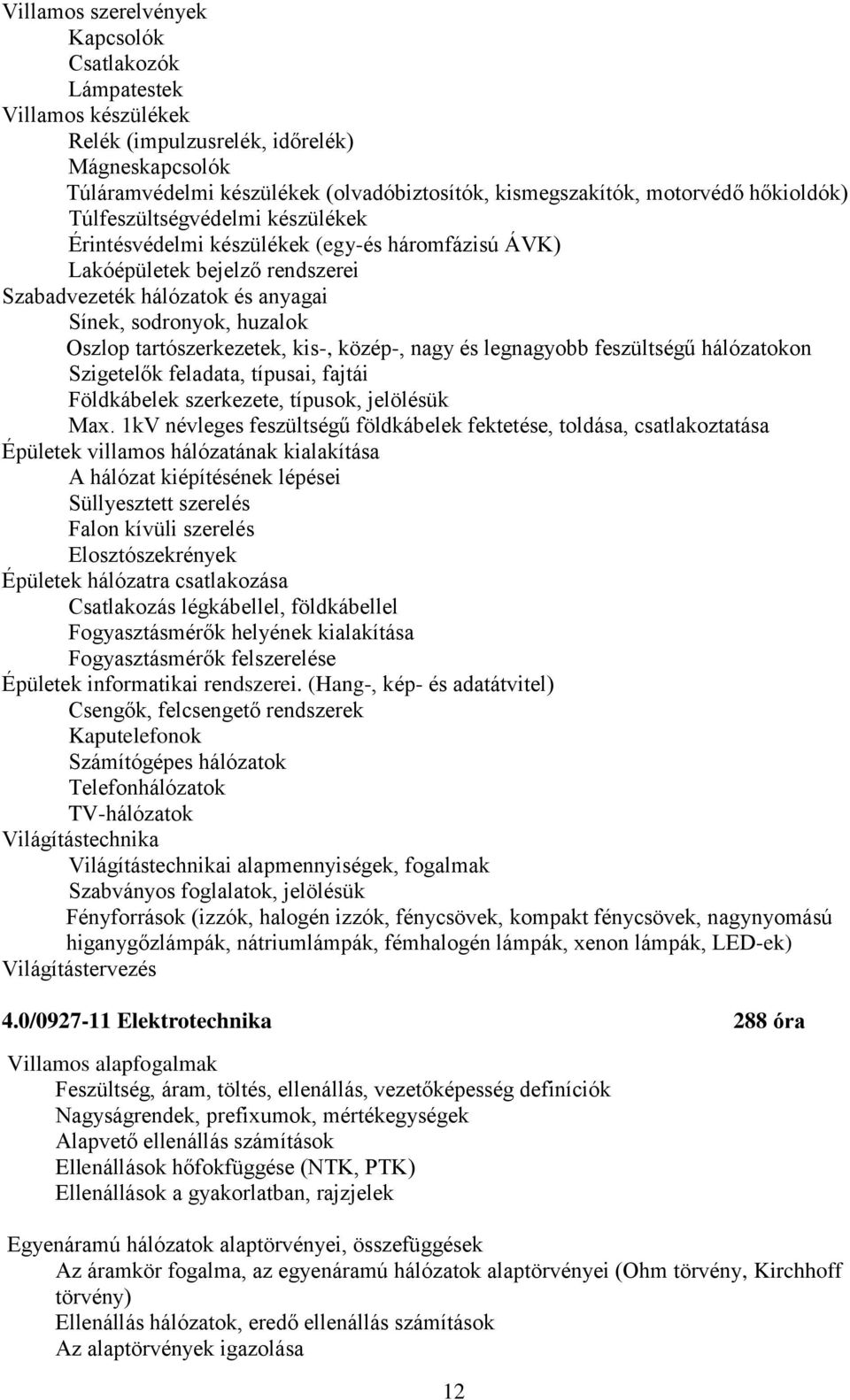 tartószerkezetek, kis-, közép-, nagy és legnagyobb feszültségű hálózatokon Szigetelők feladata, típusai, fajtái Földkábelek szerkezete, típusok, jelölésük Max.