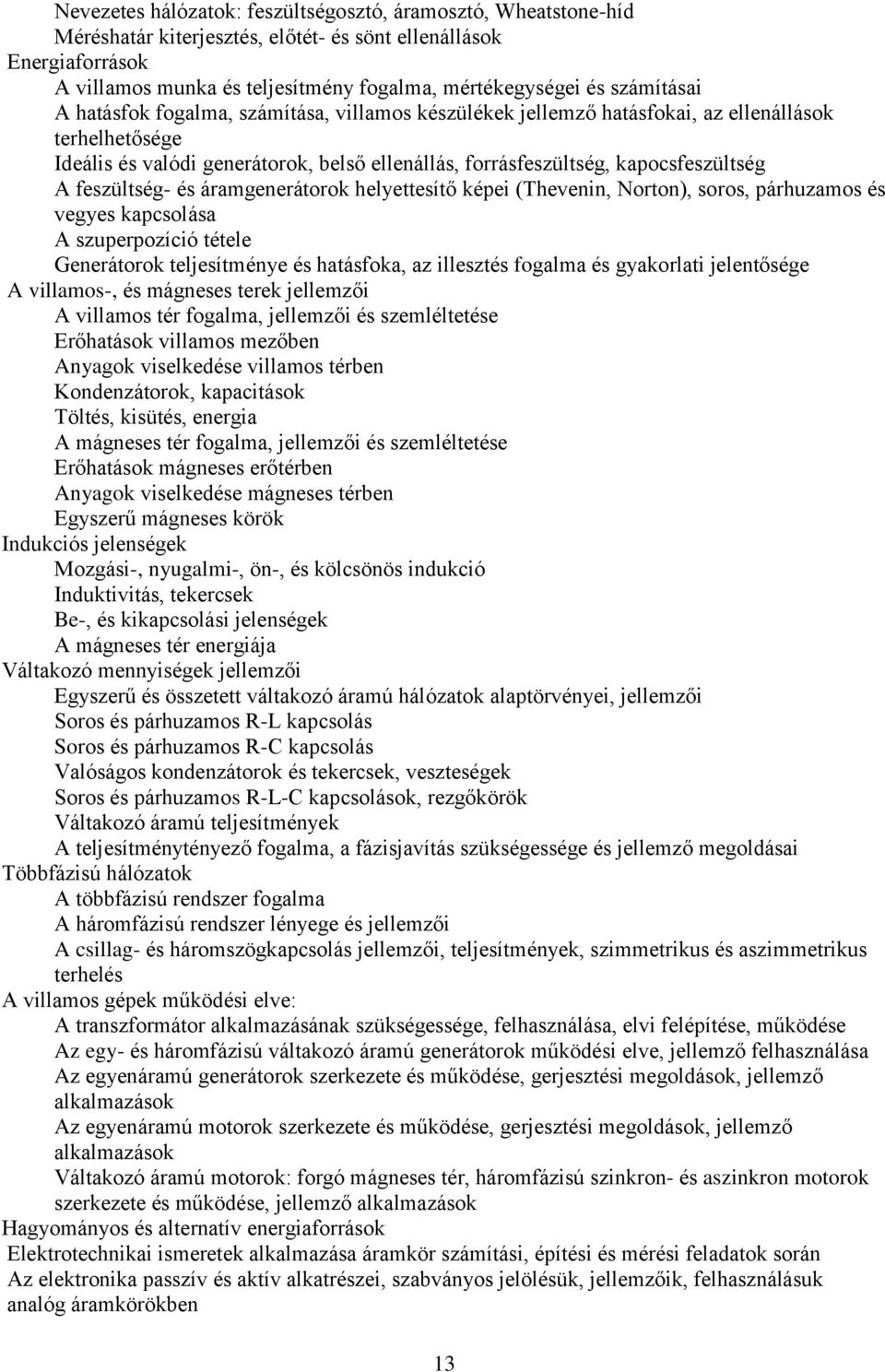 feszültség- és áramgenerátorok helyettesítő képei (Thevenin, Norton), soros, párhuzamos és vegyes kapcsolása A szuperpozíció tétele Generátorok teljesítménye és hatásfoka, az illesztés fogalma és