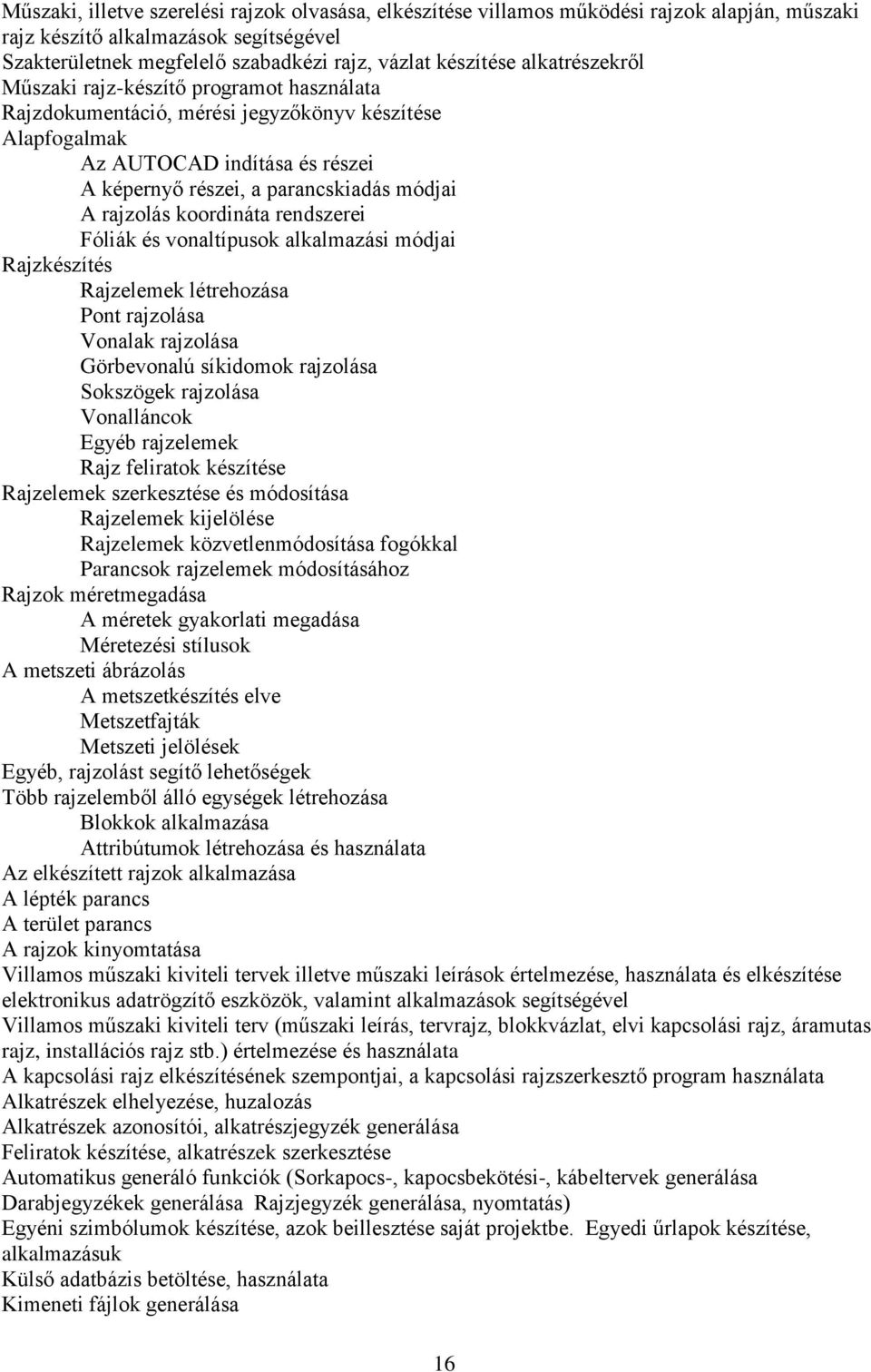 koordináta rendszerei Fóliák és vonaltípusok alkalmazási módjai Rajzkészítés Rajzelemek létrehozása Pont rajzolása Vonalak rajzolása Görbevonalú síkidomok rajzolása Sokszögek rajzolása Vonalláncok