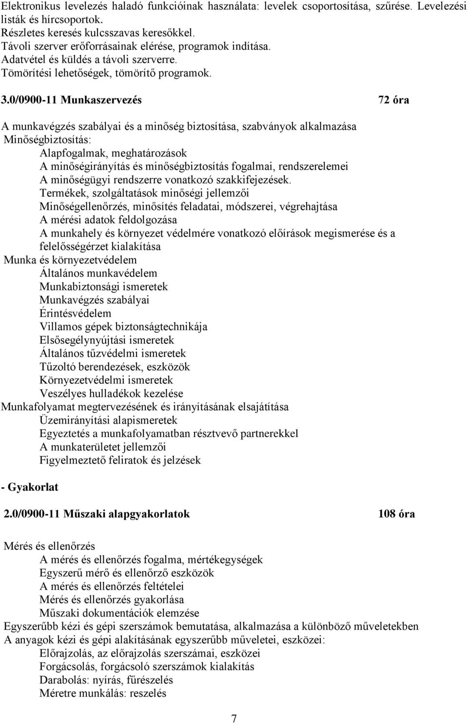 0/0900-11 Munkaszervezés 72 óra A munkavégzés szabályai és a minőség biztosítása, szabványok alkalmazása Minőségbiztosítás: Alapfogalmak, meghatározások A minőségirányítás és minőségbiztosítás