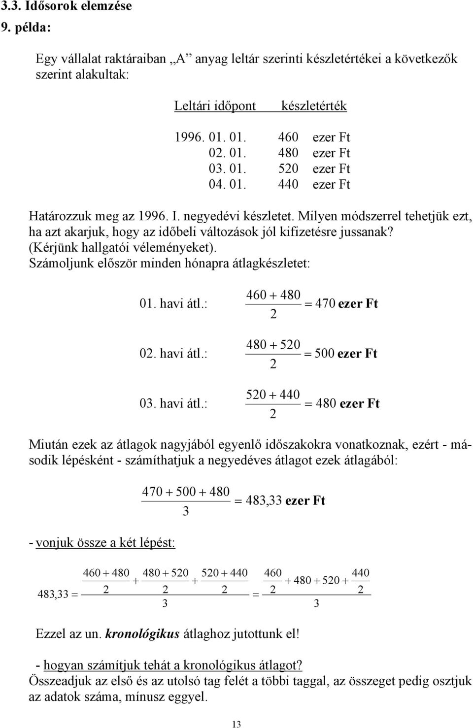 (Kérjünk hallgatói véleményeket). Számljunk először minden hónapra átlagkészletet: 460 + 480 0. havi átl.