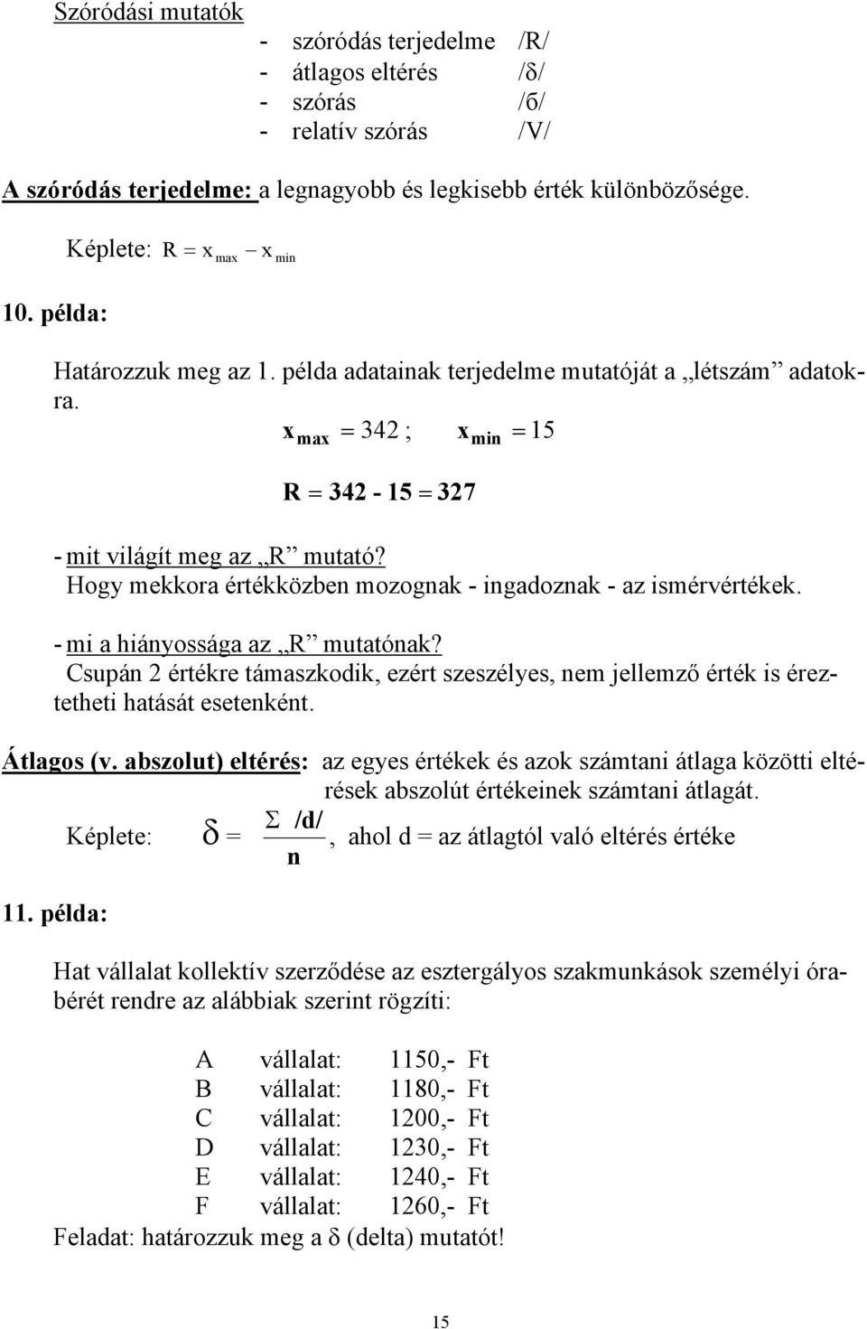 - mi a hiányssága az R mutatónak? Csupán értékre támaszkdik, ezért szeszélyes, nem jellemző érték is éreztetheti hatását esetenként. Átlags (v.