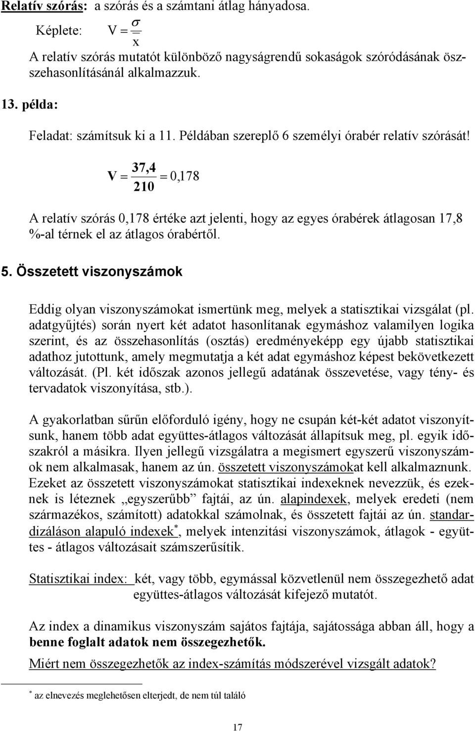 V 37,4 0 0,78 A relatív szórás 0,78 értéke azt jelenti, hgy az egyes órabérek átlagsan 7,8 %-al térnek el az átlags órabértől. 5.