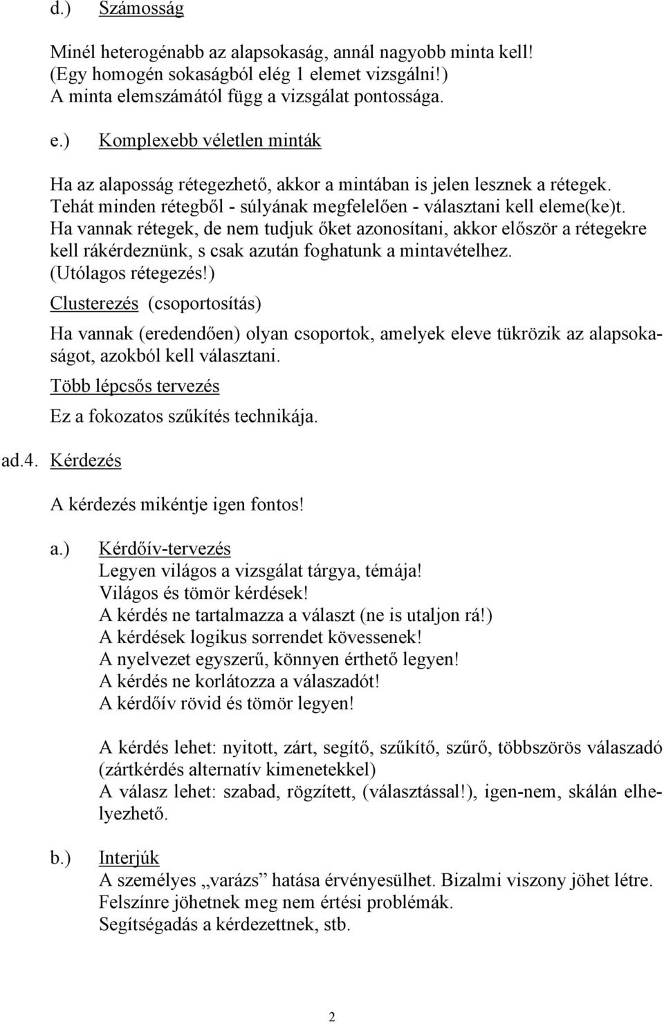 Ha vannak rétegek, de nem tudjuk őket aznsítani, akkr először a rétegekre kell rákérdeznünk, s csak azután fghatunk a mintavételhez. (Utólags rétegezés!