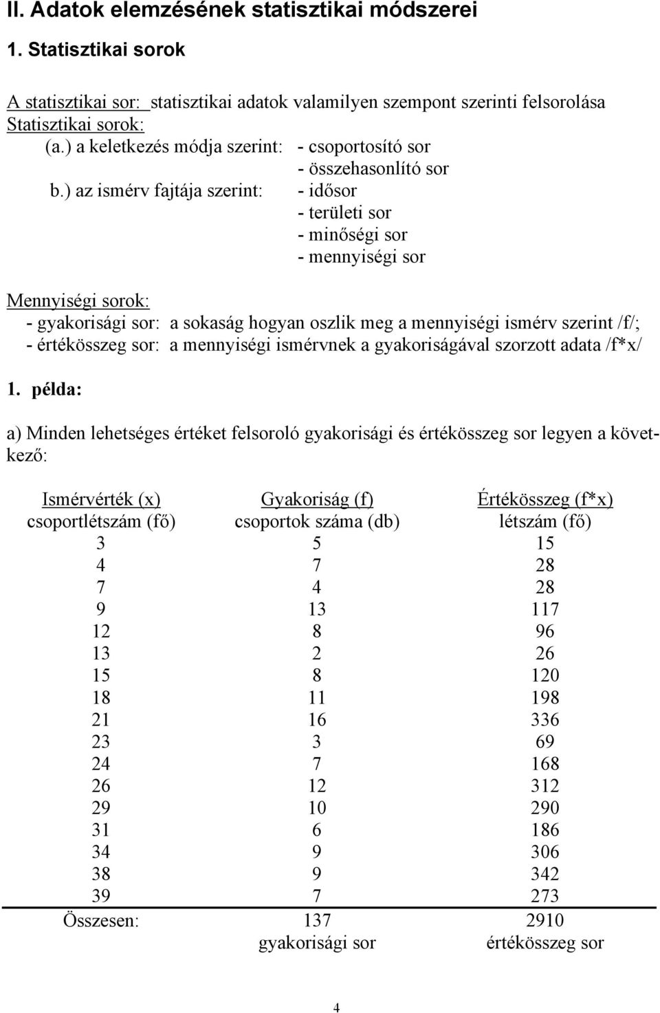 ) az ismérv fajtája szerint: - idősr - területi sr - minőségi sr - mennyiségi sr Mennyiségi srk: - gyakrisági sr: a skaság hgyan szlik meg a mennyiségi ismérv szerint /f/; - értékösszeg sr: a