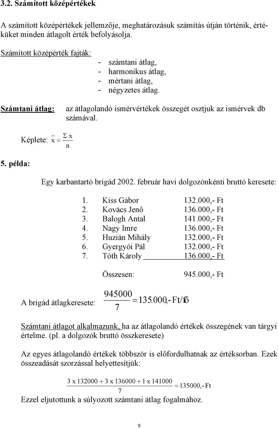 Képlete: Σ x x n 5. példa: Egy karbantartó brigád 00. február havi dlgzónkénti bruttó keresete:. Kiss Gábr 3.000,- Ft. Kvács Jenő 36.000,- Ft 3. Balgh Antal 4.000,- Ft 4. Nagy Imre 36.000,- Ft 5.