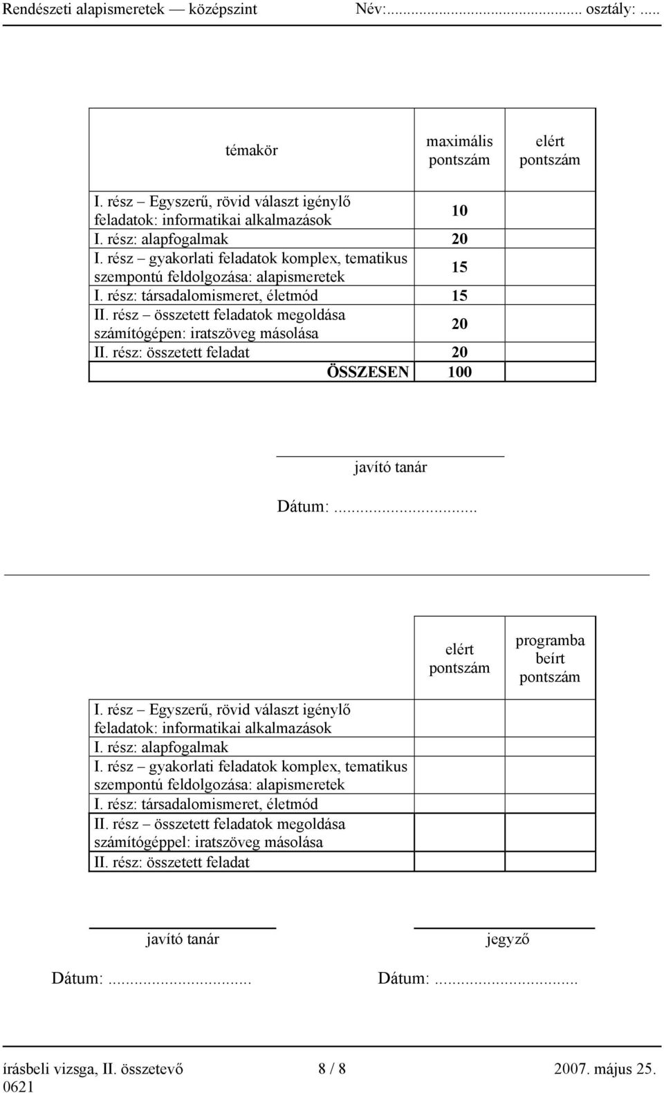 rész összetett feladatok megoldása számítógépen: iratszöveg másolása 20 II. rész: összetett feladat 20 ÖSSZESEN 100 javító tanár Dátum:... elért pontszám programba beírt pontszám I.