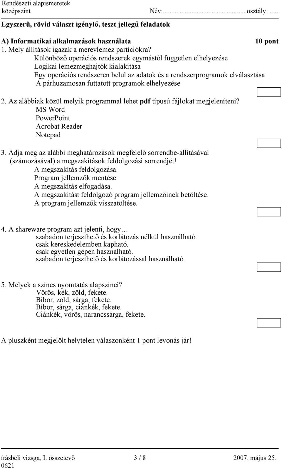 Különböző operációs rendszerek egymástól független elhelyezése Logikai lemezmeghajtók kialakítása Egy operációs rendszeren belül az adatok és a rendszerprogramok elválasztása A párhuzamosan futtatott