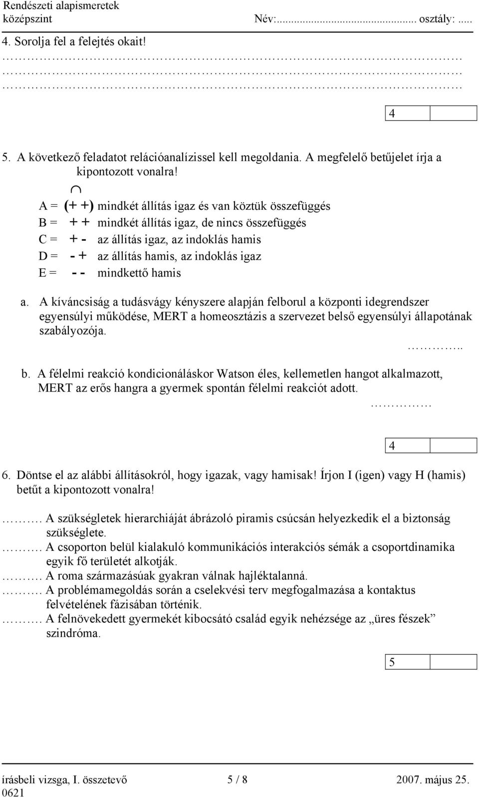 A = (+ +) mindkét állítás igaz és van köztük összefüggés B = + + mindkét állítás igaz, de nincs összefüggés C = + - az állítás igaz, az indoklás hamis D = - + az állítás hamis, az indoklás igaz E = -