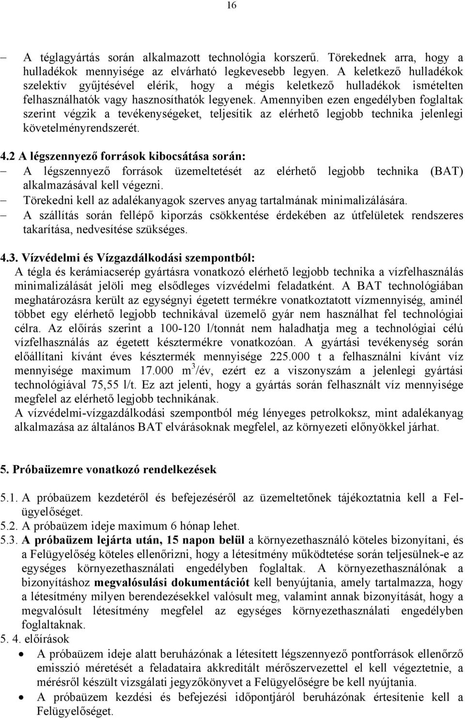 Amennyiben ezen engedélyben foglaltak szerint végzik a tevékenységeket, teljesítik az elérhető legjobb technika jelenlegi követelményrendszerét. 4.