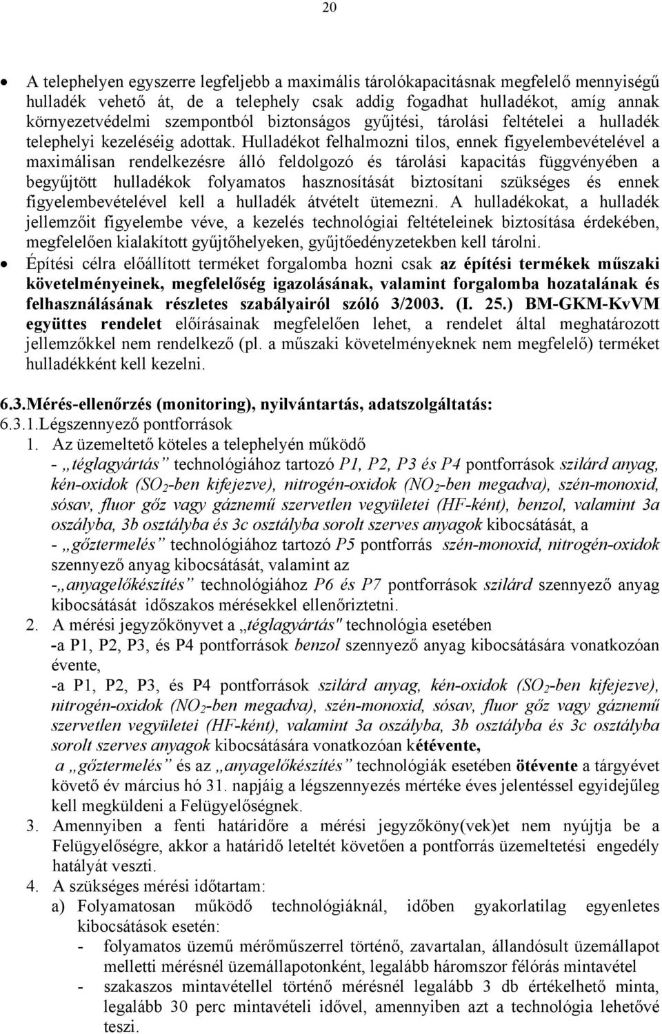 Hulladékot felhalmozni tilos, ennek figyelembevételével a maximálisan rendelkezésre álló feldolgozó és tárolási kapacitás függvényében a begyűjtött hulladékok folyamatos hasznosítását biztosítani