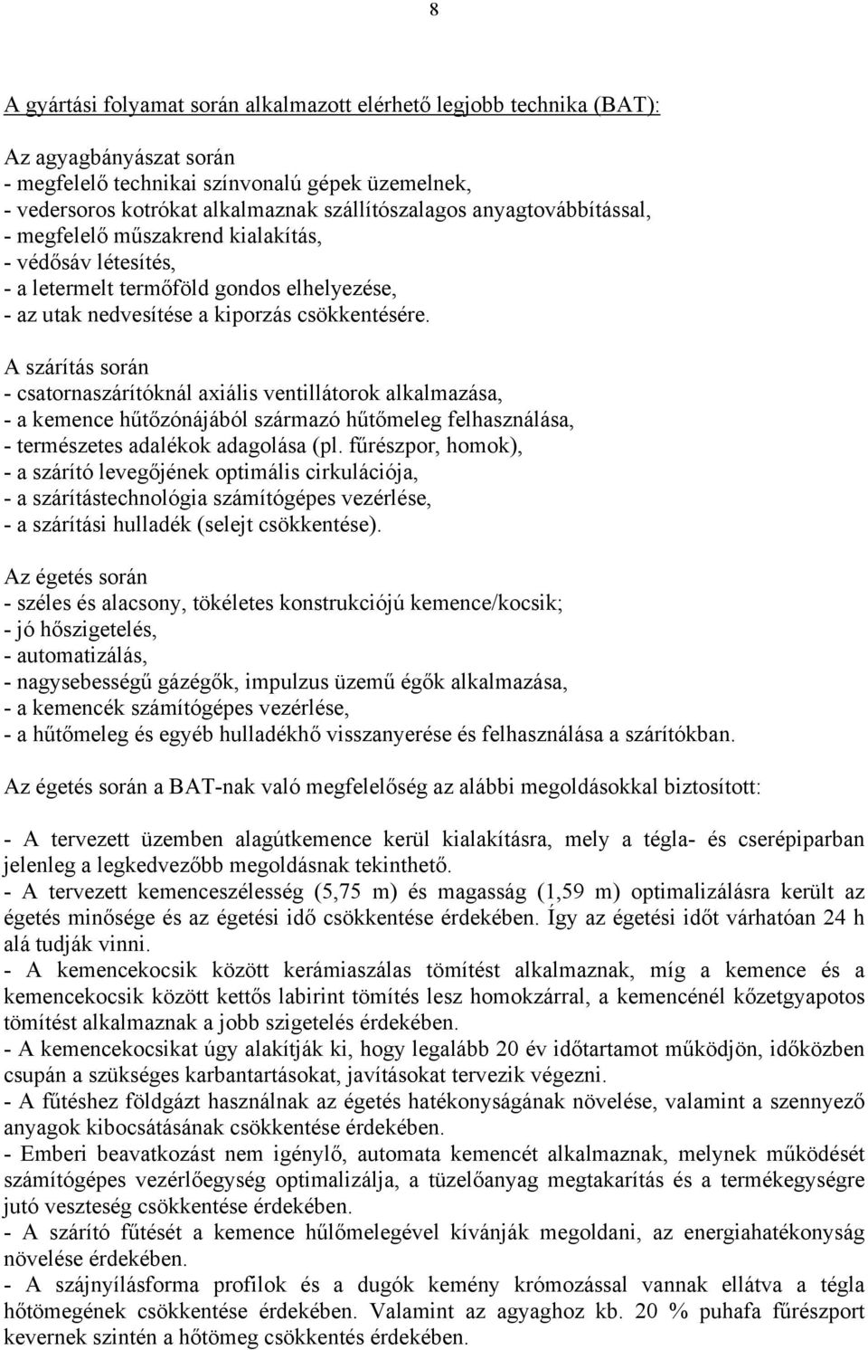 A szárítás során - csatornaszárítóknál axiális ventillátorok alkalmazása, - a kemence hűtőzónájából származó hűtőmeleg felhasználása, - természetes adalékok adagolása (pl.