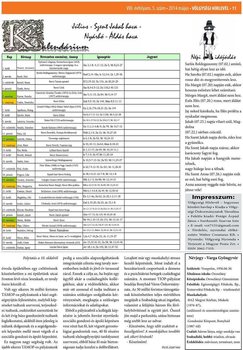 vasárnap Jenő, Bátor 14. hétfő Örs, Stella 15. kedd Henrik, Roland 16. szerda Aszlár, Irma 17. csütörtök Elek, Endre 18. péntek Frigyes, Lilla 19. szombat Varsány, Kamorka 20.