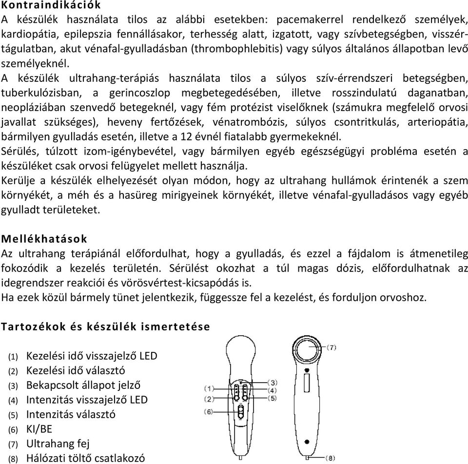 A készülék ultrahang terápiás használata tilos a súlyos szív érrendszeri betegségben, tuberkulózisban, a gerincoszlop megbetegedésében, illetve rosszindulatú daganatban, neopláziában szenvedő