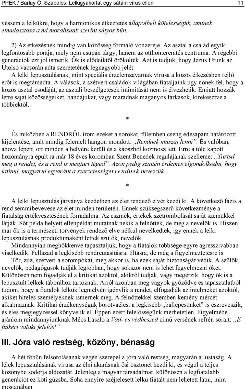 Ők is elődeiktől örökölték. Azt is tudjuk, hogy Jézus Urunk az Utolsó vacsorán adta szeretetének legnagyobb jelét.