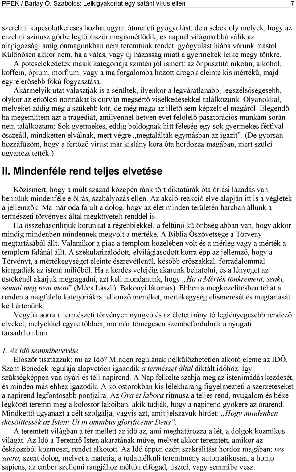 világosabbá válik az alapigazság: amíg önmagunkban nem teremtünk rendet, gyógyulást hiába várunk mástól. Különösen akkor nem, ha a válás, vagy új házasság miatt a gyermekek lelke megy tönkre.