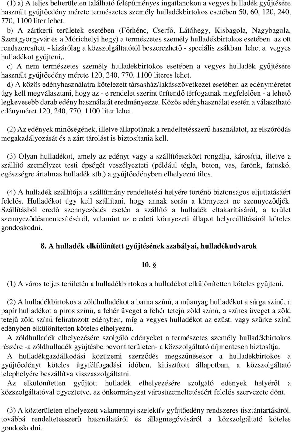 b) A zártkerti területek esetében (Főrhénc, Cserfő, Látóhegy, Kisbagola, Nagybagola, Szentgyörgyvár és a Mórichelyi hegy) a természetes személy hulladékbirtokos esetében az ott rendszeresített -