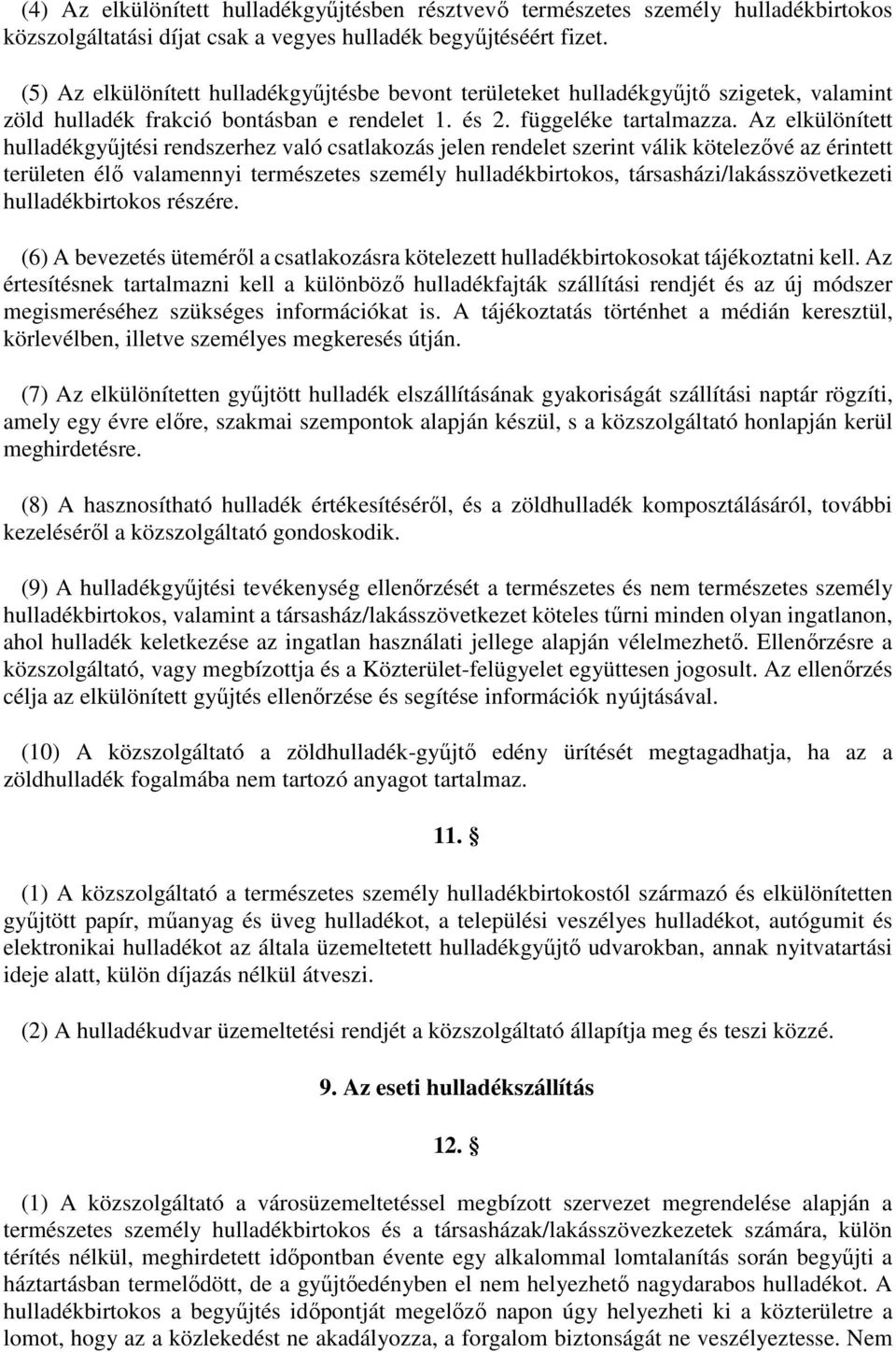 Az elkülönített hulladékgyűjtési rendszerhez való csatlakozás jelen rendelet szerint válik kötelezővé az érintett területen élő valamennyi természetes személy hulladékbirtokos,