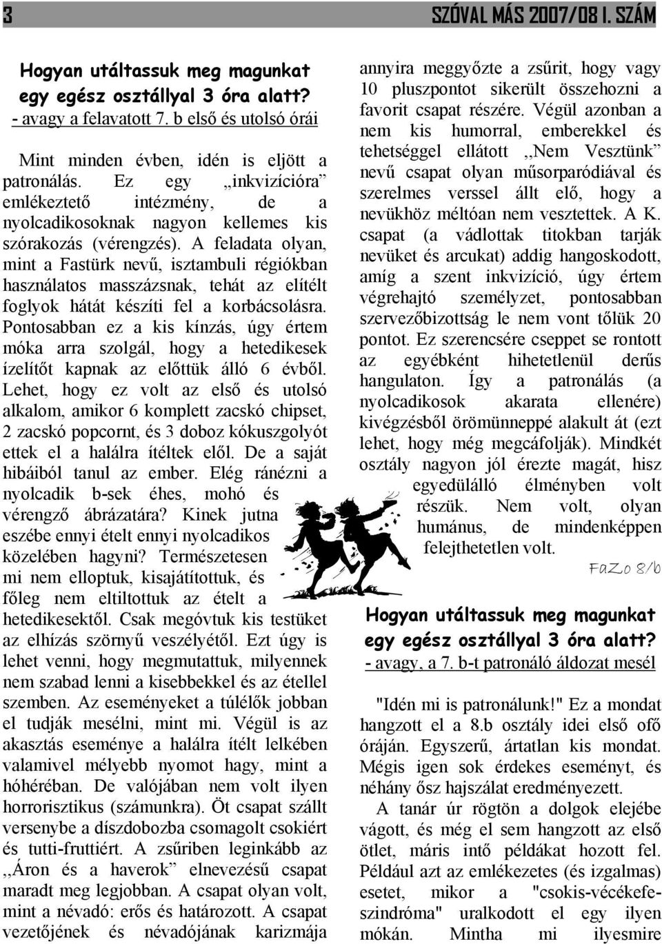 A feladata olyan, mint a Fastürk nevű, isztambuli régiókban használatos masszázsnak, tehát az elítélt foglyok hátát készíti fel a korbácsolásra.