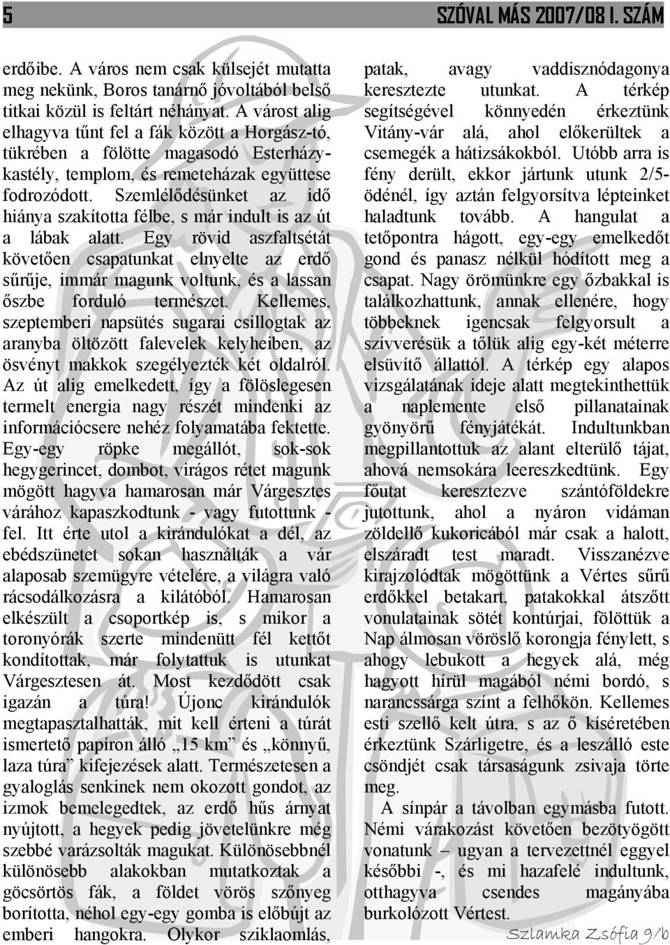 Szemlélődésünket az idő hiánya szakította félbe, s már indult is az út a lábak alatt.