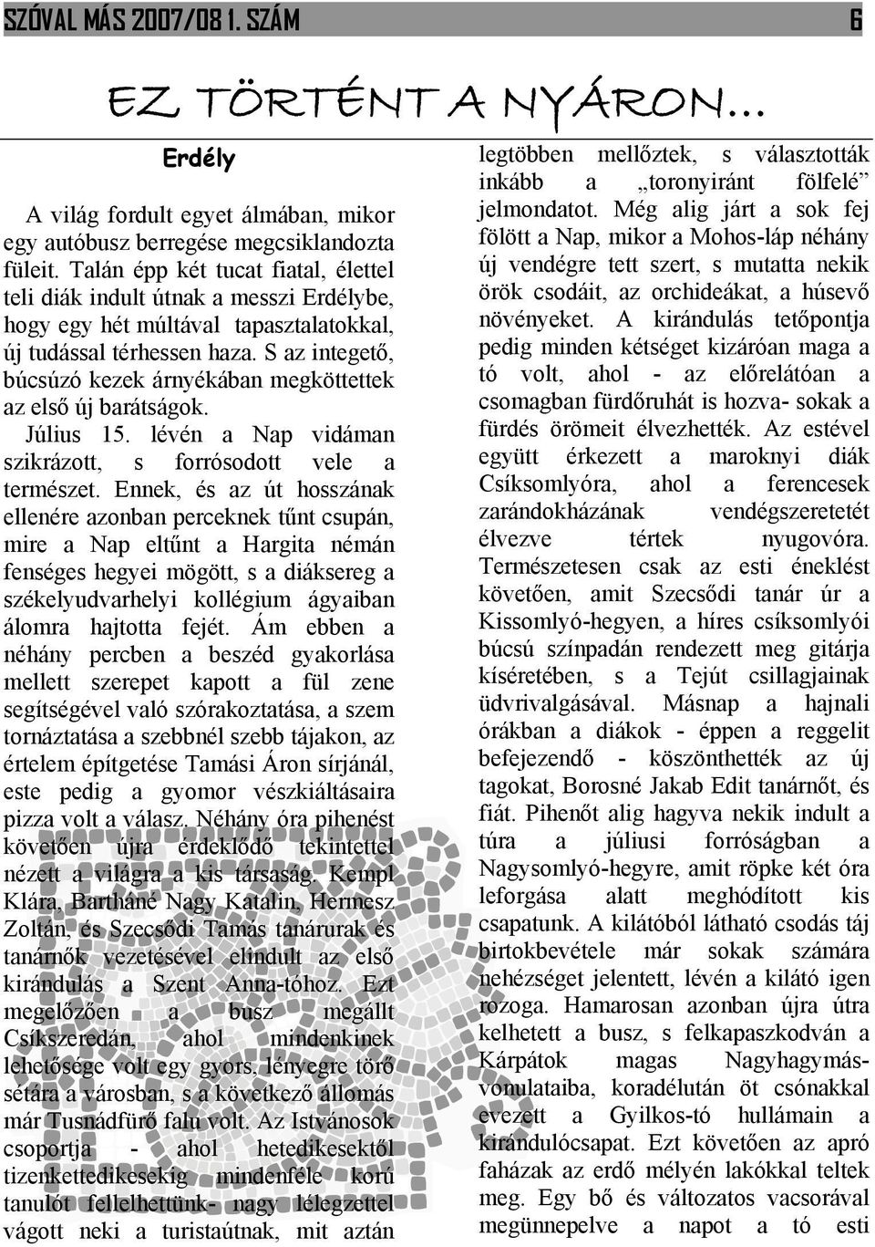 S az integető, búcsúzó kezek árnyékában megköttettek az első új barátságok. Július 15. lévén a Nap vidáman szikrázott, s forrósodott vele a természet.