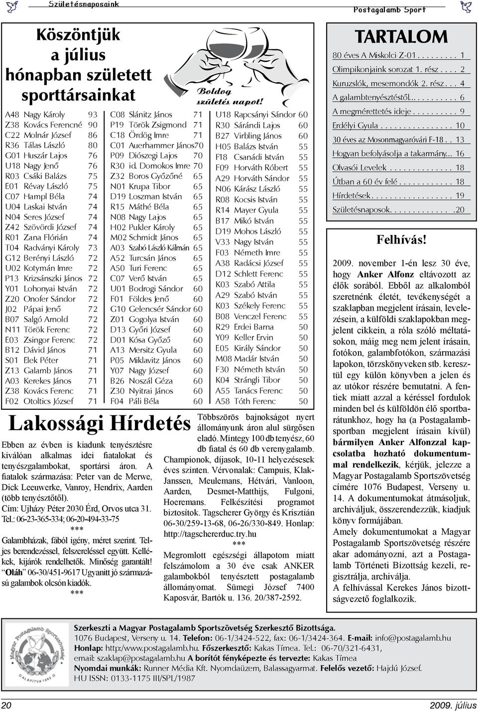 János 72 Y01 Lohonyai István 72 Z20 Onofer Sándor 72 J02 Pápai Jenő 72 B07 Salgó Arnold 72 N11 Török Ferenc 72 E03 Zsingor Ferenc 72 B12 Dávid János 71 S01 Elek Péter 71 Z13 Galamb János 71 A03