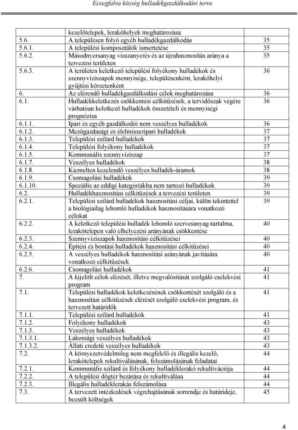 tervezési területen 5.6.3. A területen keletkező települési folyékony hulladékok és 36 szennyvíziszapok mennyisége, településenként, lerakóhelyi gyűjtési körzetenként 6.