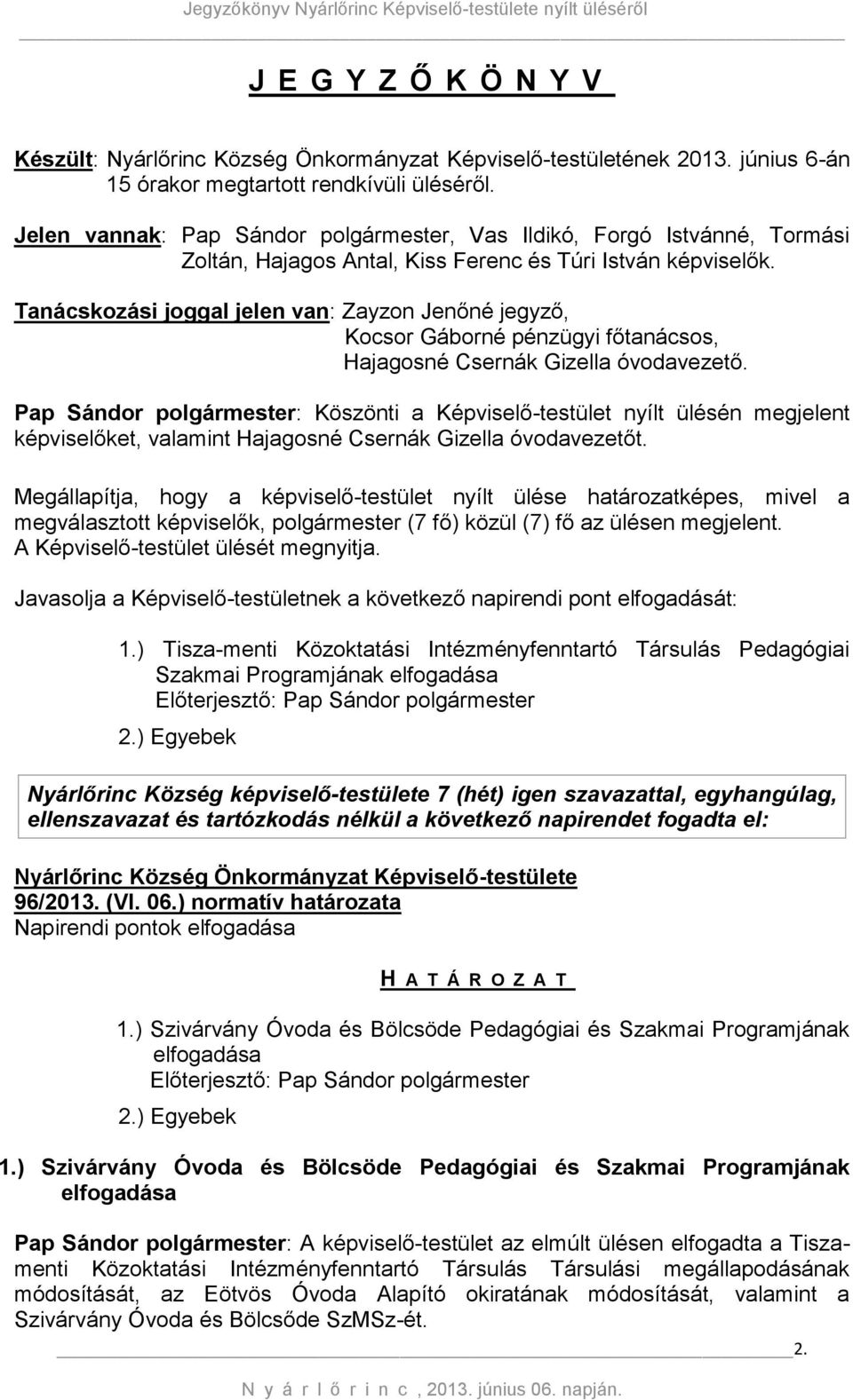 Tanácskozási joggal jelen van: Zayzon Jenőné jegyző, Kocsor Gáborné pénzügyi főtanácsos, Hajagosné Csernák Gizella óvodavezető.