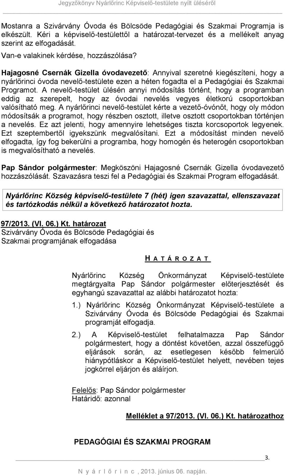 Hajagosné Csernák Gizella óvodavezető: Annyival szeretné kiegészíteni, hogy a nyárlőrinci óvoda nevelő-testülete ezen a héten fogadta el a Pedagógiai és Szakmai Programot.