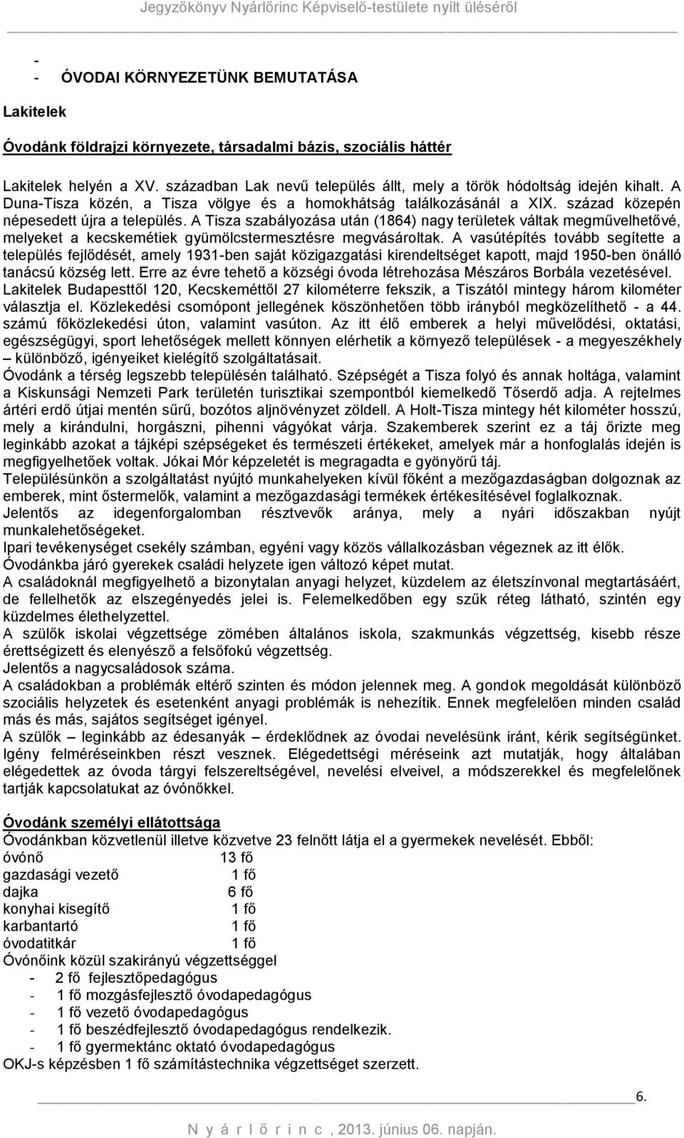 A Tisza szabályozása után (1864) nagy területek váltak megművelhetővé, melyeket a kecskemétiek gyümölcstermesztésre megvásároltak.