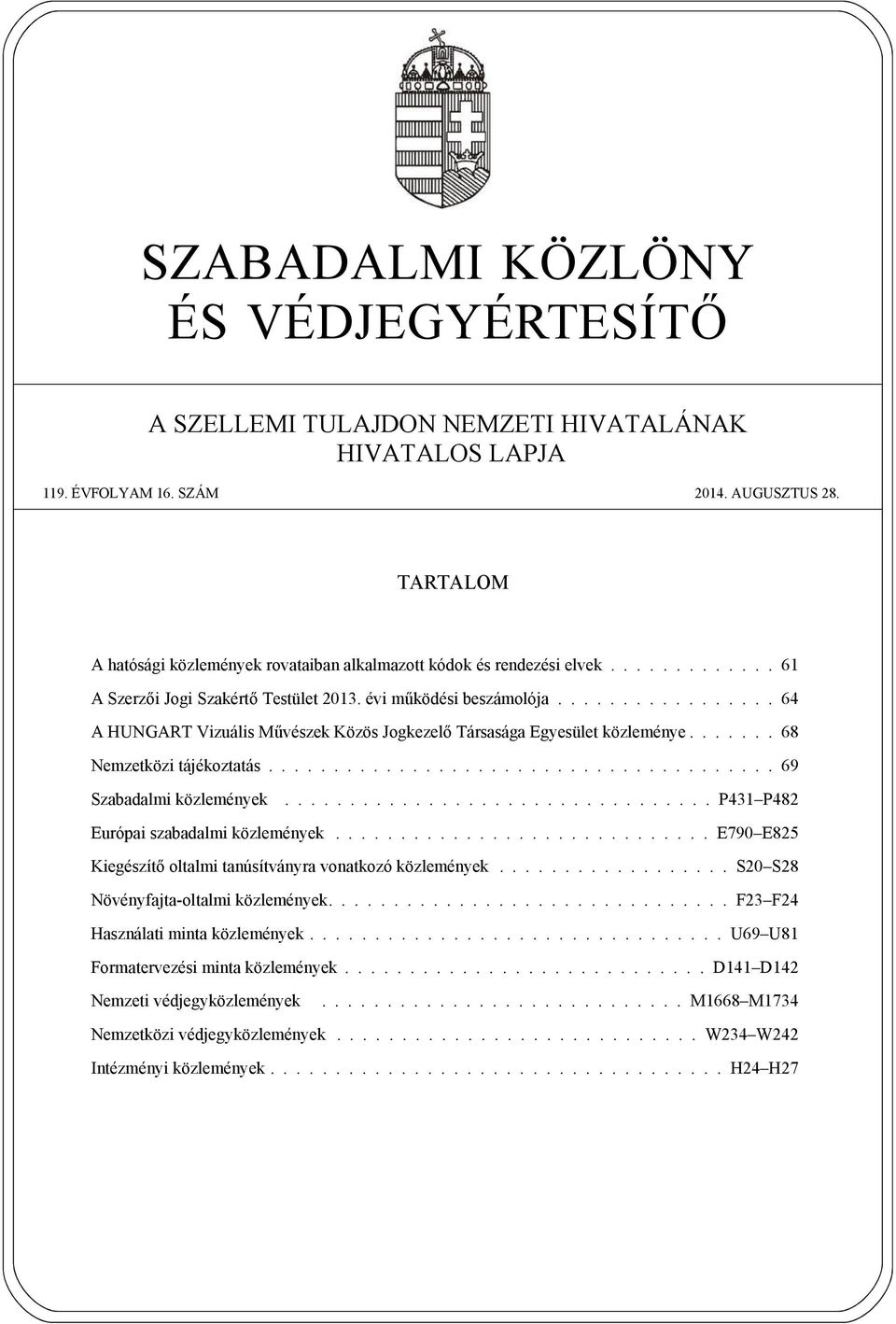 ................ 64 A HUNGART Vizuális Művészek Közös Jogkezelő Társasága Egyesület közleménye....... 68 Nemzetközi tájékoztatás....................................... 69 Szabadalmi közlemények.