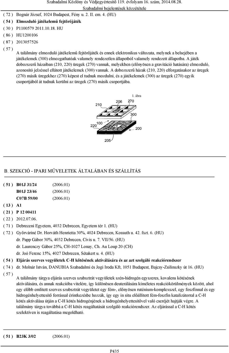 A találmány elmozduló játékelemű fejtörőjáték és ennek elektronikus változata, melynek a belsejében a játékelemek (300) elmozgathatóak valamely rendezetlen állapotból valamely rendezett állapotba.