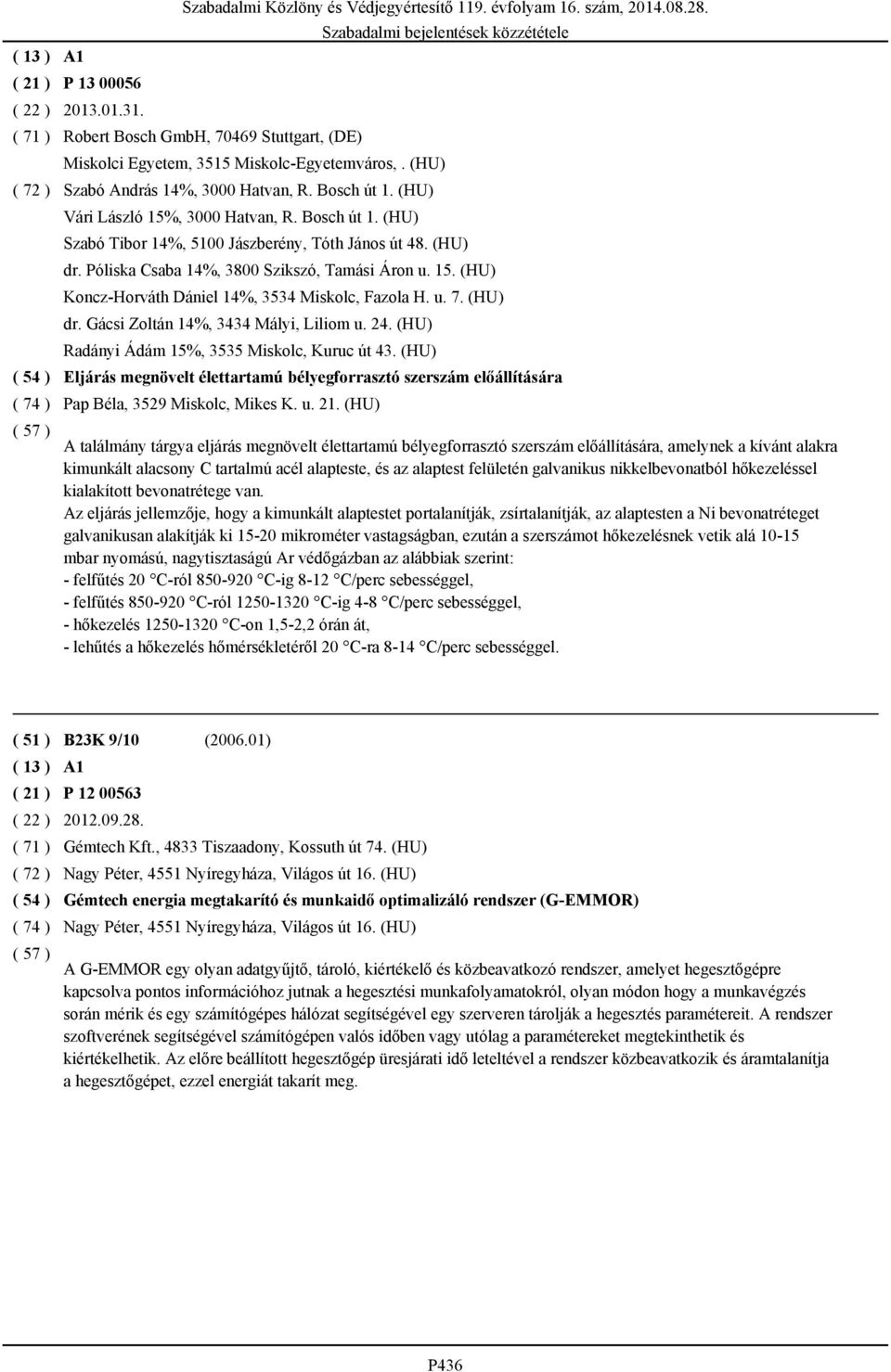 (HU) dr. Póliska Csaba 14%, 3800 Szikszó, Tamási Áron u. 15. (HU) Koncz-Horváth Dániel 14%, 3534 Miskolc, Fazola H. u. 7. (HU) dr. Gácsi Zoltán 14%, 3434 Mályi, Liliom u. 24.