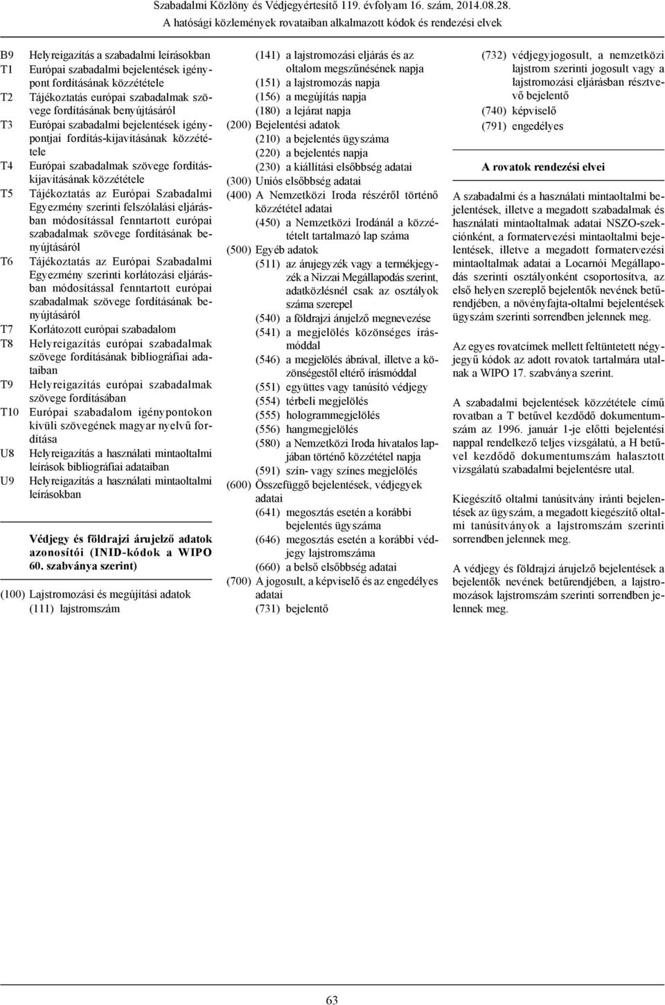 közzététele T5 Tájékoztatás az Európai Szabadalmi Egyezmény szerinti felszólalási eljárásban módosítással fenntartott európai szabadalmak szövege fordításának benyújtásáról T6 Tájékoztatás az Európai