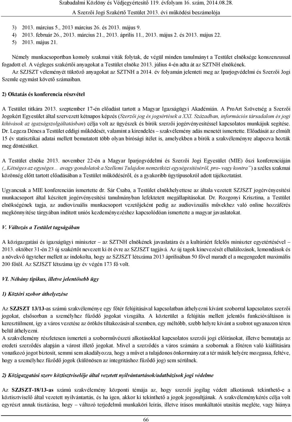 A végleges szakértői anyagokat a Testület elnöke 2013. július 4-én adta át az SZTNH elnökének. Az SZJSZT véleményét tükröző anyagokat az SZTNH a 2014.