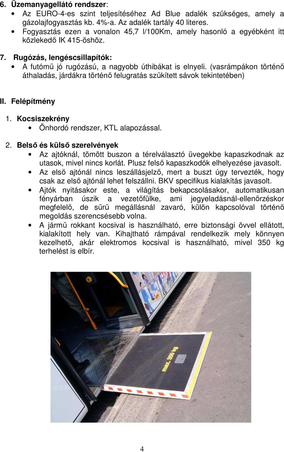 (vasrámpákon történı áthaladás, járdákra történı felugratás szőkített sávok tekintetében) II. Felépítmény 1. Kocsiszekrény Önhordó rendszer, KTL alapozással. 2.