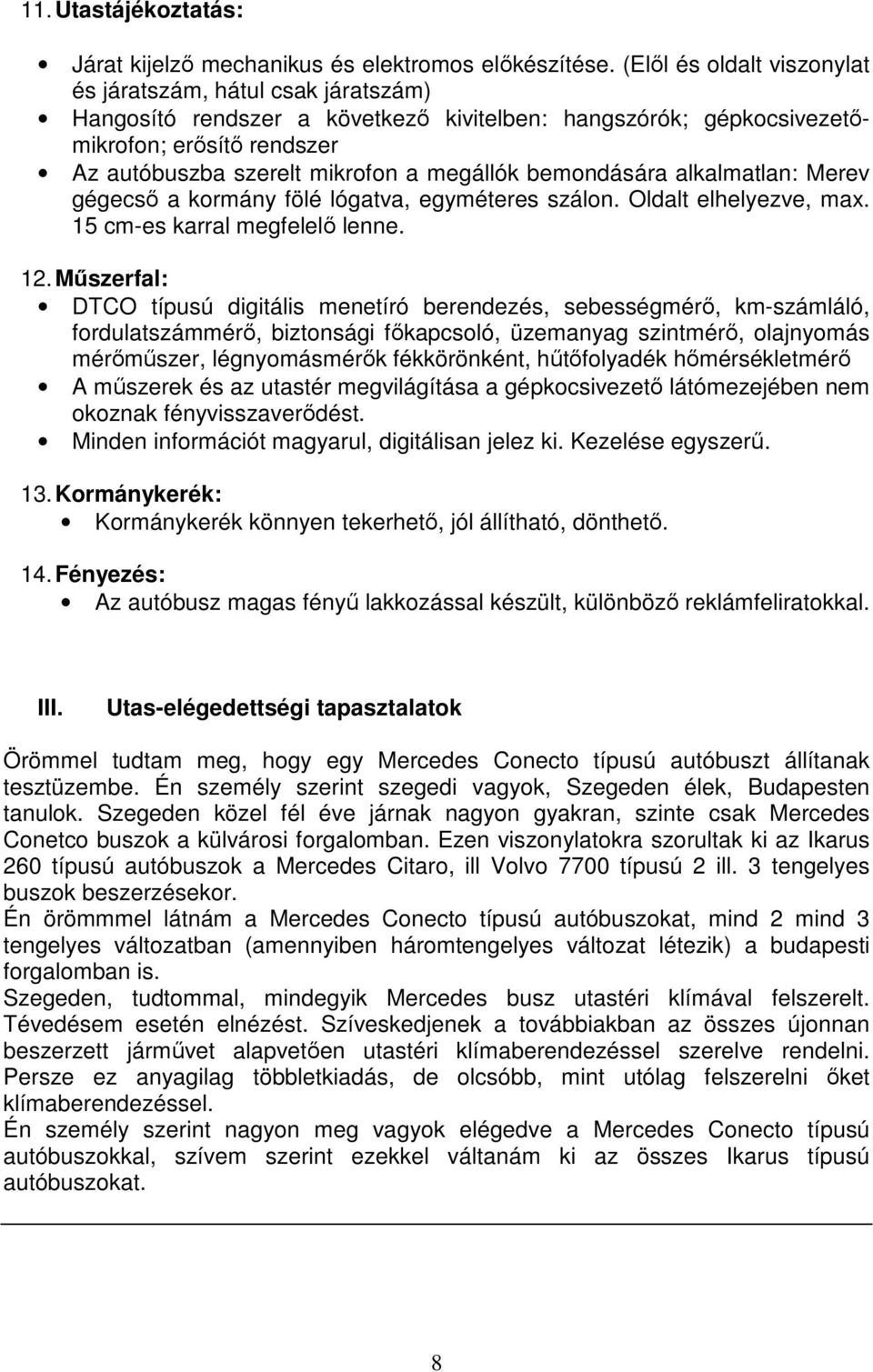 megállók bemondására alkalmatlan: Merev gégecsı a kormány fölé lógatva, egyméteres szálon. Oldalt elhelyezve, max. 15 cm-es karral megfelelı lenne. 12.