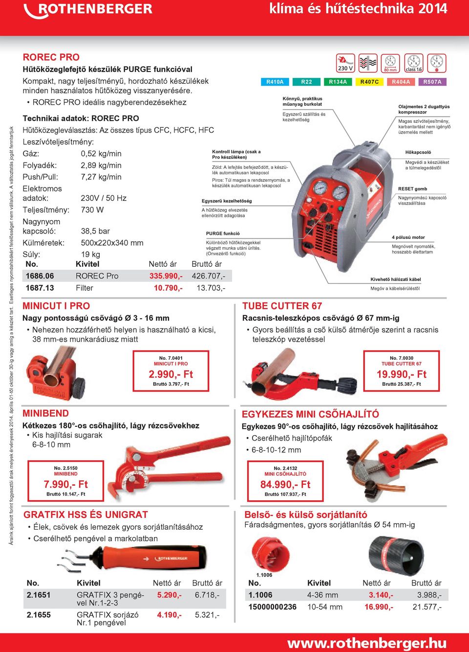 ROREC PRO ideális nagyberendezésekhez Technikai adatok: ROREC PRO Hűtőközegleválasztás: Az összes típus CFC, HCFC, HFC Leszívóteljesítmény: Gáz: 0,52 kg/min Folyadék: 2,89 kg/min Push/Pull: 7,27