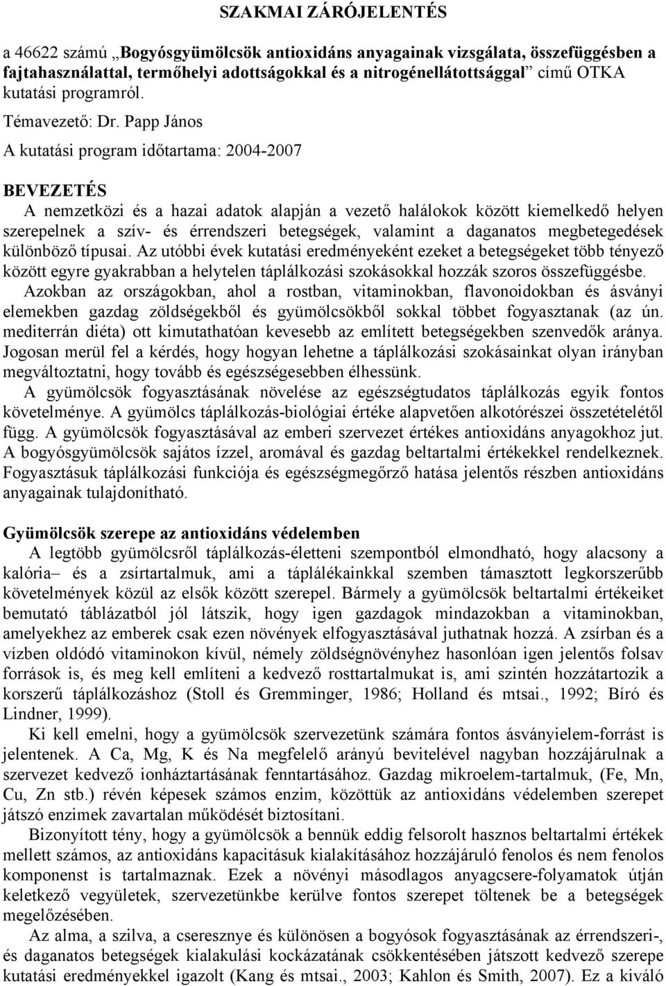 Papp János A kutatási program időtartama: 4-7 BEVEZETÉS A nemzetközi és a hazai adatok alapján a vezető halálokok között kiemelkedő helyen szerepelnek a szív- és érrendszeri betegségek, valamint a