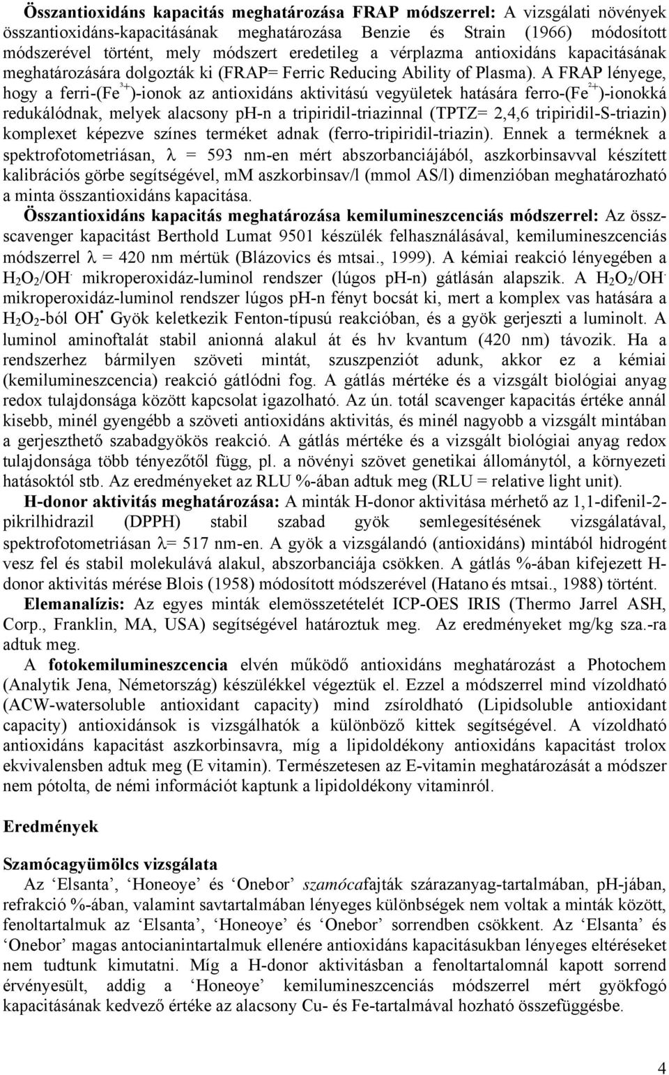 A FRAP lényege, hogy a ferri-(fe ³+ )-ionok az antioxidáns aktivitású vegyületek hatására ferro-(fe ²+ )-ionokká redukálódnak, melyek alacsony ph-n a tripiridil-triazinnal (TPTZ=,4,6