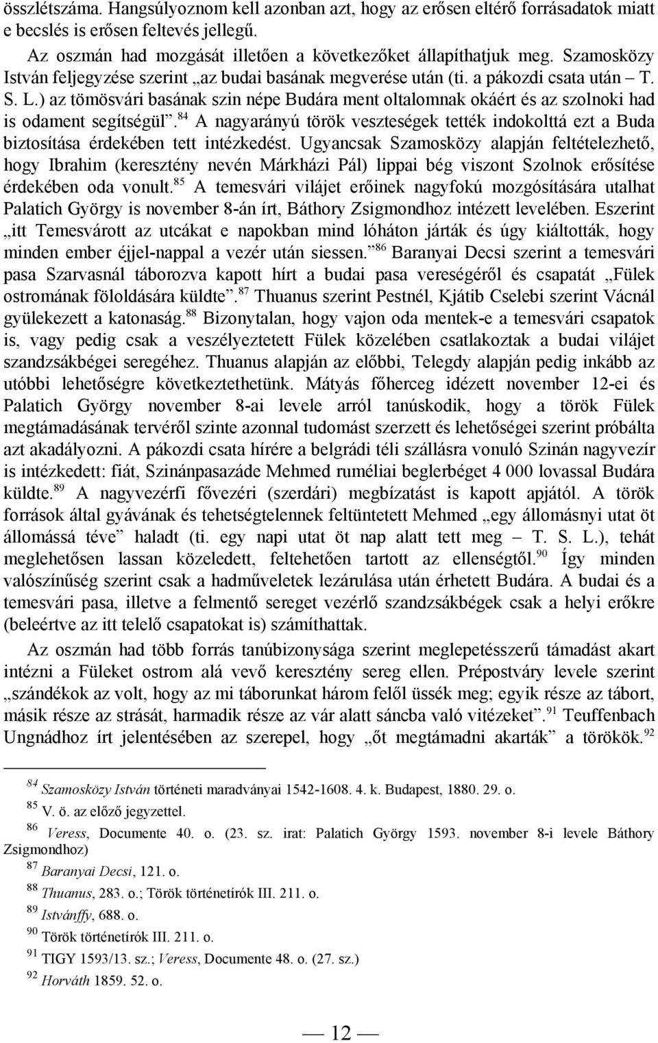 ) az tömösvári basának szin népe Budára ment oltalomnak okáért és az szolnoki had is odament segítségül.