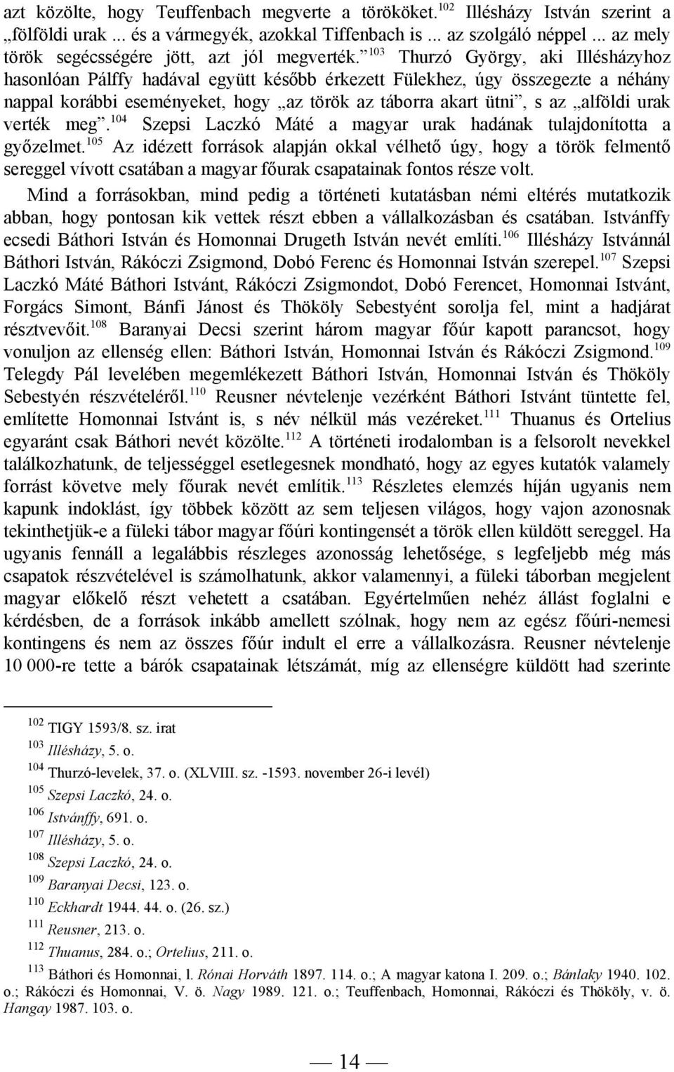 103 Thurzó György, aki Illésházyhoz hasonlóan Pálffy hadával együtt később érkezett Fülekhez, úgy összegezte a néhány nappal korábbi eseményeket, hogy az török az táborra akart ütni, s az alföldi