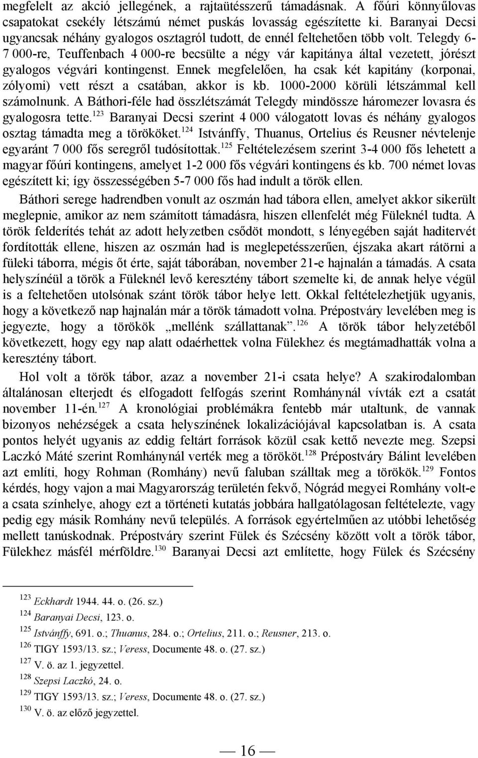 Telegdy 6-7 000-re, Teuffenbach 4 000-re becsülte a négy vár kapitánya által vezetett, jórészt gyalogos végvári kontingenst.