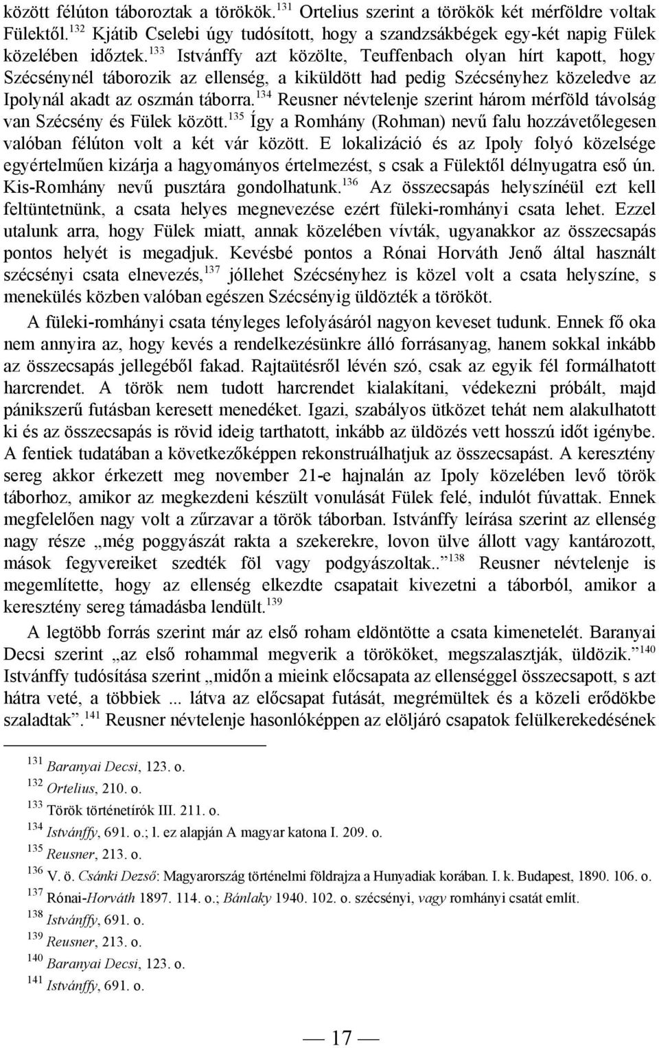 134 Reusner névtelenje szerint három mérföld távolság van Szécsény és Fülek között. 135 Így a Romhány (Rohman) nevű falu hozzávetőlegesen valóban félúton volt a két vár között.