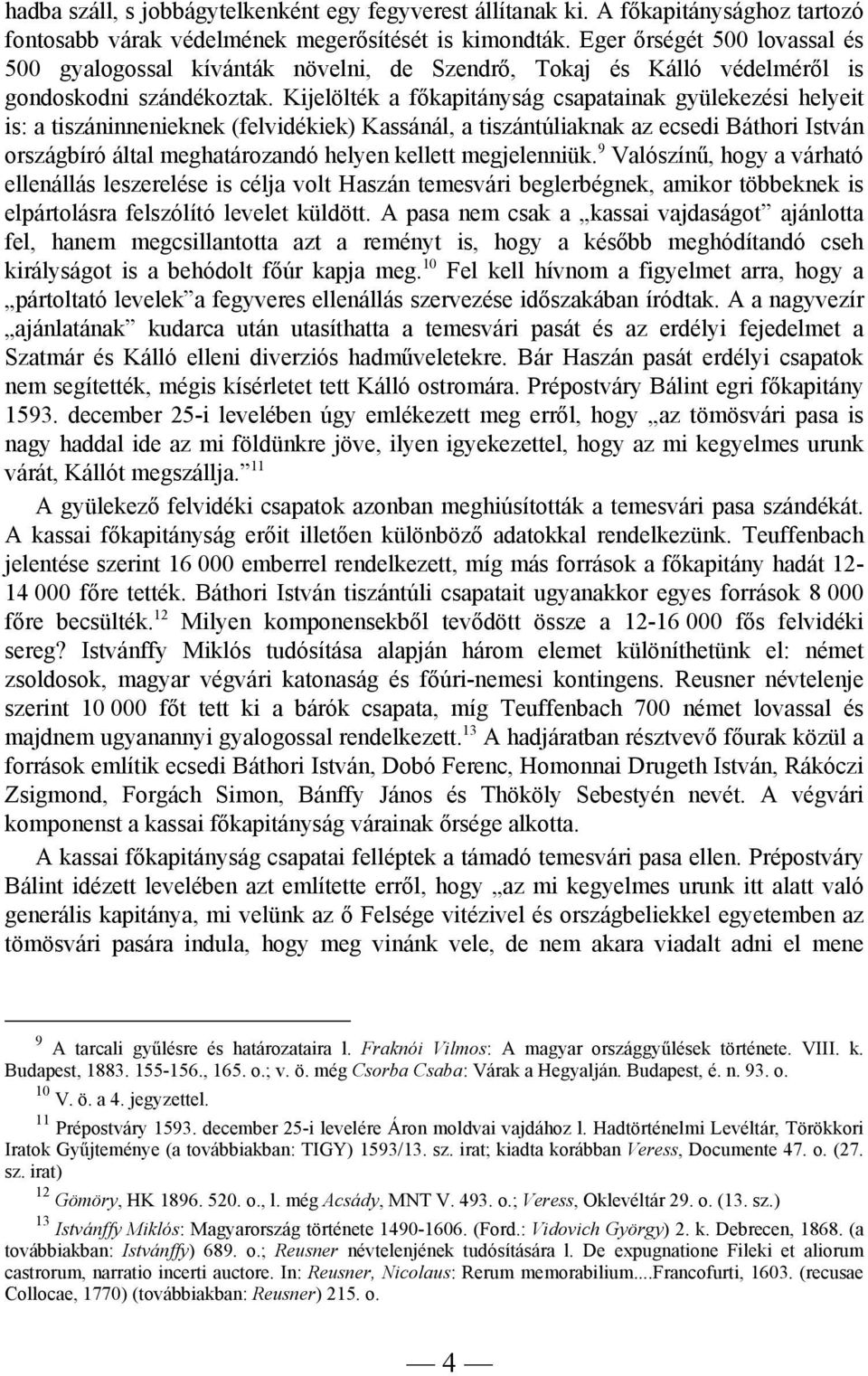 Kijelölték a főkapitányság csapatainak gyülekezési helyeit is: a tiszáninnenieknek (felvidékiek) Kassánál, a tiszántúliaknak az ecsedi Báthori István országbíró által meghatározandó helyen kellett